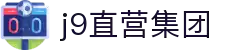 J9直营集团【CHINA】官方网站